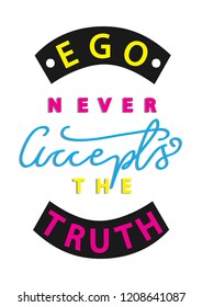 Hand Lettered Ego Never Accepts The Truth. Modern Calligraphy. Handwritten Inspirational Motivational Quote.