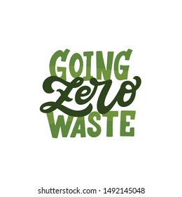 Hand lettered environment friendly eco-lifestyle quote. Going zero waste. Vector illustration, isolated on white background. 