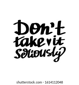 Hand lettered, handmade calligraphy, lettering - do not take it seriously vector quote
