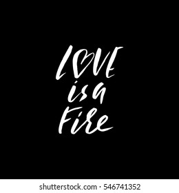 Hand lettered inspirational quote. Love is a fire. Hand brushed ink lettering. Modern brush calligraphy. Vector illustration.