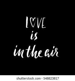 Hand lettered inspirational quote. Love is in the air. Hand brushed ink lettering. Modern brush calligraphy. Vector illustration.