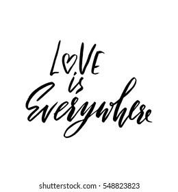 Hand lettered inspirational quote. Love is everywhere. Hand brushed ink lettering. Modern brush calligraphy. Vector illustration.