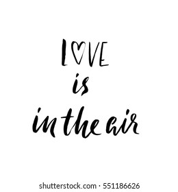 Hand lettered inspirational quote. Love is in the air. Hand brushed ink lettering. Modern brush calligraphy. Vector illustration