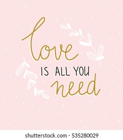 Hand lettered inspirational quote. Modern calligraphy on pink background. Vector valentine's day card design with lettering - 'Love it's all you need '.