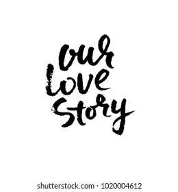 Hand lettered inspirational quote. Our love story. Hand brushed ink lettering. Modern brush calligraphy. Vector illustration.