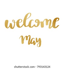 Hand lettered inspirational quote Welcome May. Hand brushed ink lettering. Modern golden brush calligraphy on white background. Vector illustration.