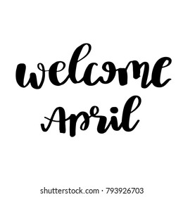Hand lettered inspirational quote Welcome April. Hand brushed ink lettering. Modern black brush calligraphy on white background. Vector illustration.