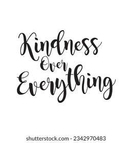 Hand Lettered Kindness Over Everything On White background. Handwritten Inspirational Motivational Quote. Printable Quote
