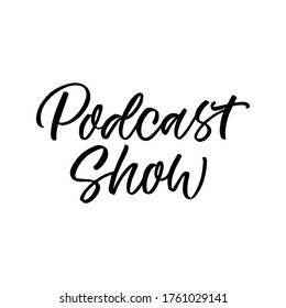 Hand lettered logo. The inscription: Podcast show.Perfect design for greeting cards, posters, T-shirts, banners, print invitations.