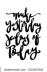 Hand lettered Make Yesterday Jealous of Today on White Background. Modern Calligraphy. Handwritten Inspirational Motivational Quote