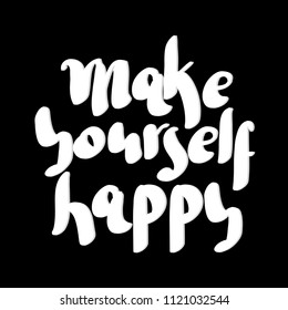 Hand Lettered Make Yourself Happy On Black Background. Modern Calligraphy. handwritten Inspirational Motivational Quote.