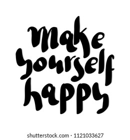 Hand Lettered Make Yourself Happy On White Background. Modern Calligraphy. handwritten Inspirational Motivational Quote.