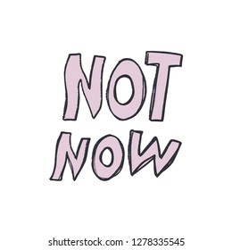 Hand lettered Not now text logo, type label, print. Unique stylish calligraphy design for posters, cards, mugs, clothes and other. Vector Illustration, clipart. Isolated on white background.
