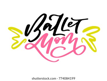 Hand Lettered phrase Ballet Mom isolated on background. Great for dance studio decor, merch, apparel design. Modern minimalist style.