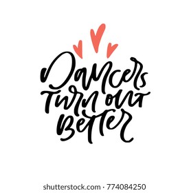 Hand Lettered phrase Dancers turn out better isolated on background. Great for dance studio decor, merch, apparel design. Modern minimalist style.