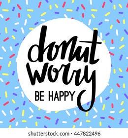 Hand Lettered Phrase on Blue Doughnut Glaze. Donut Worry Be Happy Funny Greeting Card. Creative Quote for Cards, Banners, Posters or Motivation Wallpapers.