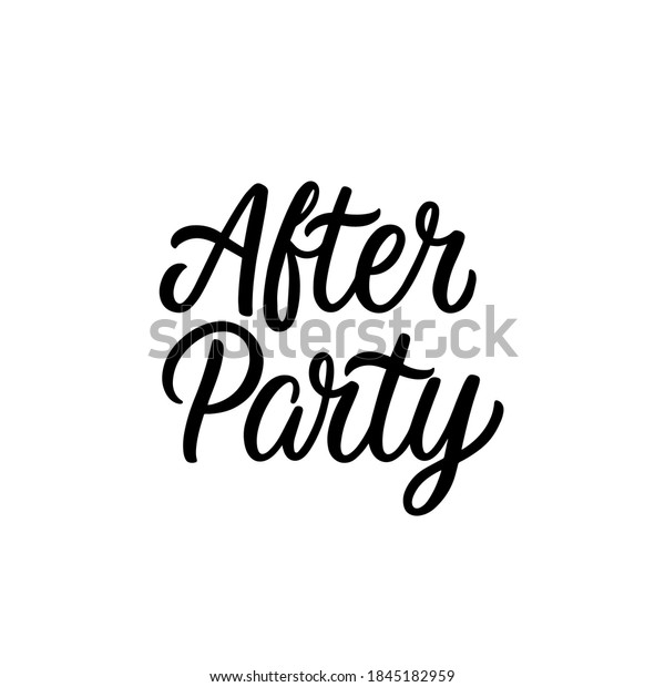 Hand lettered quote. The inscription: after\
party.Perfect design for greeting cards, posters, T-shirts,\
banners, print\
invitations.