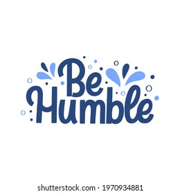 Hand lettered quote. The inscription: Be humble.Perfect design for greeting cards, posters, T-shirts, banners, print invitations.
