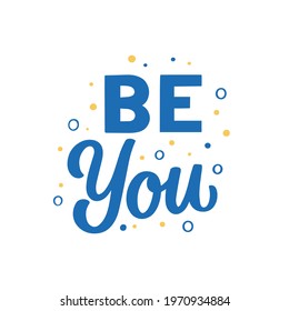 Hand lettered quote. The inscription: Be you.Perfect design for greeting cards, posters, T-shirts, banners, print invitations.