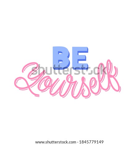 Hand lettered quote. The inscription: be yourself.Perfect design for greeting cards, posters, T-shirts, banners, print invitations.