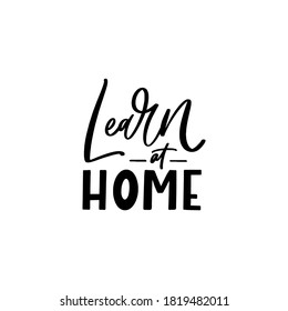 Hand lettered quote. The inscription: Learn at home.Perfect design for greeting cards, posters, T-shirts, banners, print invitations.