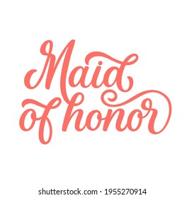 Hand lettered quote. The inscription: maid of honor.Perfect design for greeting cards, posters, T-shirts, banners, print invitations.