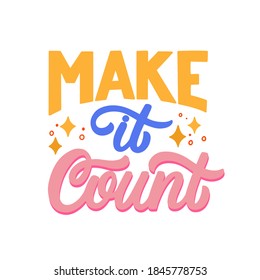 Hand lettered quote. The inscription: make it count.Perfect design for greeting cards, posters, T-shirts, banners, print invitations.