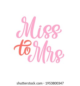 Hand Lettered Quote. The Inscription: Miss To Mrs.Perfect Design For Greeting Cards, Posters, T-shirts, Banners, Print Invitations.