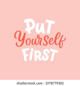 Hand lettered quote. The inscription: Put yourself first .Perfect design for greeting cards, posters, T-shirts, banners, print invitations.
