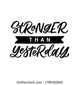Hand lettered quote. The inscription: Stronger than yesterday. Perfect design for greeting cards, posters, T-shirts, banners, print invitations.