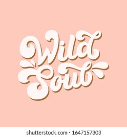 Hand lettered quote. The inscription: Wild soul. Perfect design for greeting cards, posters, T-shirts, banners, print invitations. Retro style. 70s.