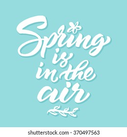 Hand lettered quote 'Spring is in the air'. Hand brushed ink lettering. Modern brush calligraphy. Vector illustration.