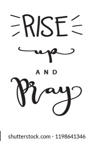 Hand Lettered Rise Up And Pray. Modern Calligraphy. Handwritten Inspirational Motivational Quote.