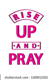 Hand Lettered Rise Up And Pray. Modern Calligraphy. Handwritten Inspirational Motivational Quote.
