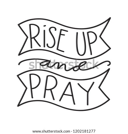 Hand Lettered Rise Up And Pray. Modern Calligraphy. Handwritten Inspirational Motivational Quote.