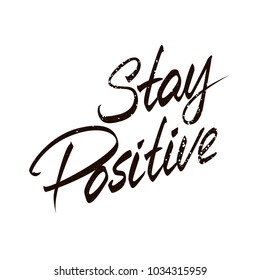 Hand lettered text. Stay Positive. Inspirational poster. Design element for print, clothing design.