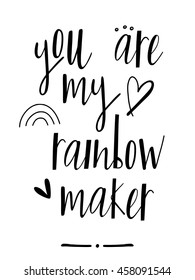 Hand lettered text "You are my rainbow maker" in black and white. Inspirational poster, print, clothing design.