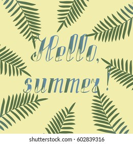 Hand lettered typographic design on a background of palm tree leaves. Hello summer card.