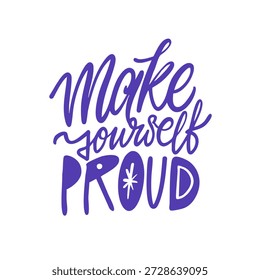 Hand lettered typography illustration featuring the phrase make yourself proud created to inspire confidence self growth and personal motivation.