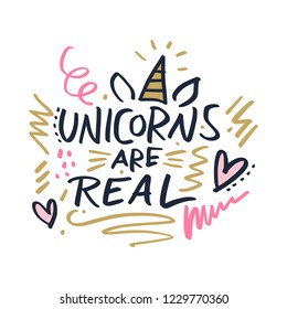 Hand lettered Unicorns are real text. Unique stylish calligraphy design for posters, cards, mugs, clothes and other. Vector Illustration, clipart. Isolated on white background.