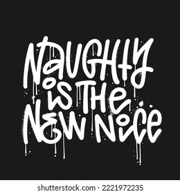 Hand lettered urban grafffiti qoute Naughty Is the New Nice phrase on a black background. Isolated monochromatic hand written holiday text or funny Christmas words. Vector textured illustration.