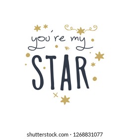 Hand lettered You are my star text. Unique stylish calligraphy design for posters, cards, mugs, clothes and other. Vector Illustration, clipart.