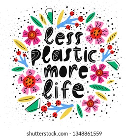 Hand lettering about environmental pollution - Less plastic more life. The call to use eco-friendly and biodegradable materials to preserve the environment. For bag, poster, banner or t-shirt