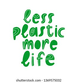 Hand lettering about environmental pollution - Less plastic more life. The call to use eco-friendly and biodegradable materials to preserve the environment. For clothes, bag, poster, banner and card