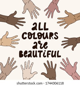 hand lettering anti racism quote 'All colours are beautiful' decorated with humans arms. Anti discrimination poster, card, banner, print, sign, etc. EPS 10