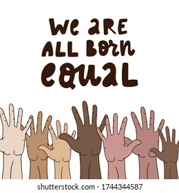 Hand Lettering Anti Racist Quote 'We Are All Born Equal' Decorated With Humans Arms Of Different Skin Tones. Anti Discrimination Poster, Print, Card, Banner Design. Diverse Humanity Sign. EPS 10