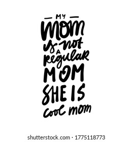 Hand lettering. Baby t-shirt quote. My mom is not a regular mom. She is cool mom.