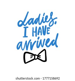 Hand lettering. Baby t-shirt quote. Ladies, I have arrived. Baby boy t-shirt