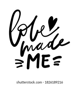 Hand lettering. Baby t-shirt quote. Love made me