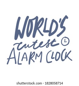 Hand lettering. Baby t-shirt quote. World’s cutest alarm clock